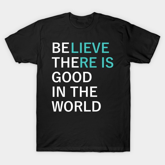 Believe There Is Good In The World Graphic Tee Shirt T-Shirt by SlackerTees